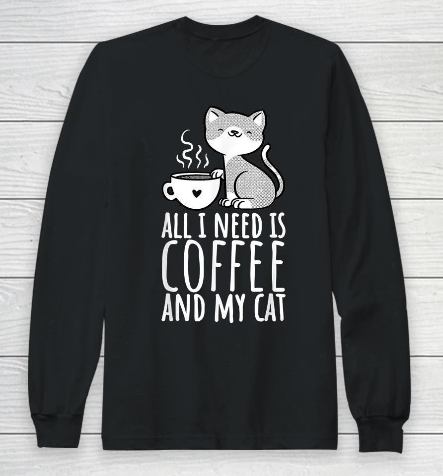 All I Need Is Coffee And My Cat Long Sleeve T-Shirt