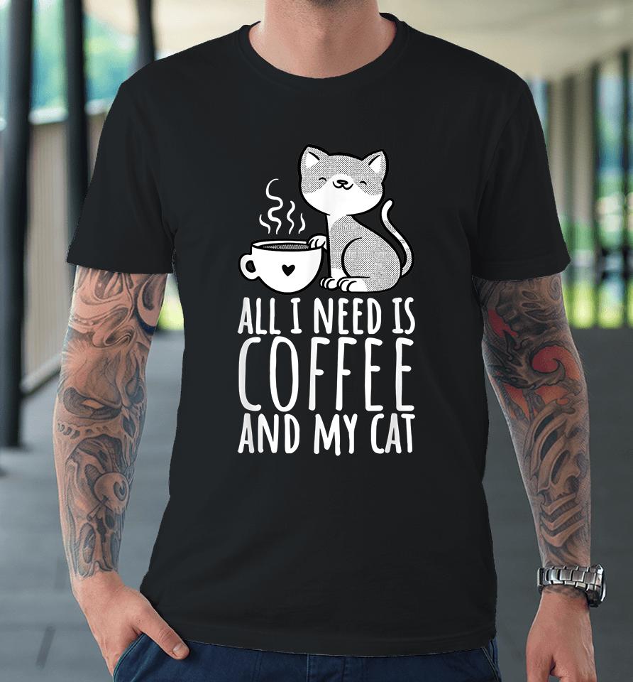 All I Need Is Coffee And My Cat Premium T-Shirt