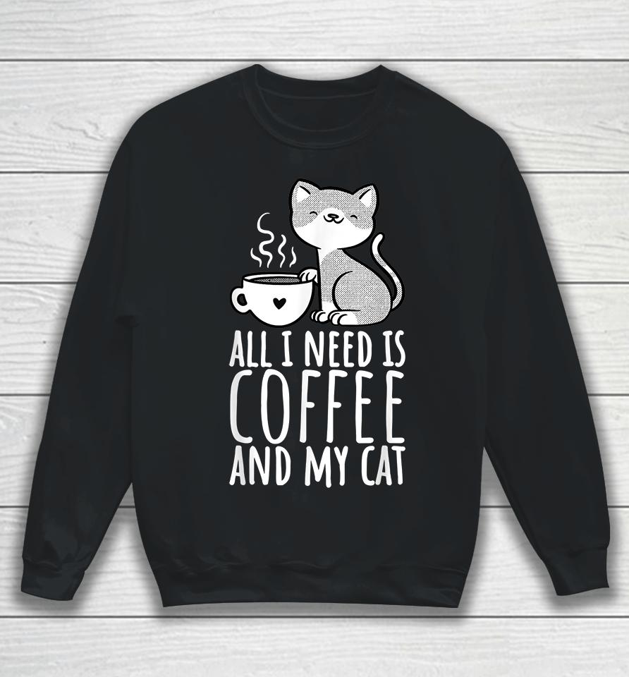 All I Need Is Coffee And My Cat Sweatshirt