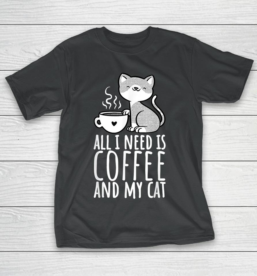 All I Need Is Coffee And My Cat T-Shirt