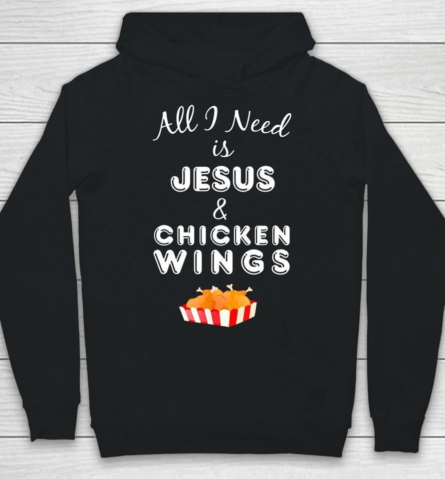 All I Need Is Jesus And Chicken Wings Hoodie