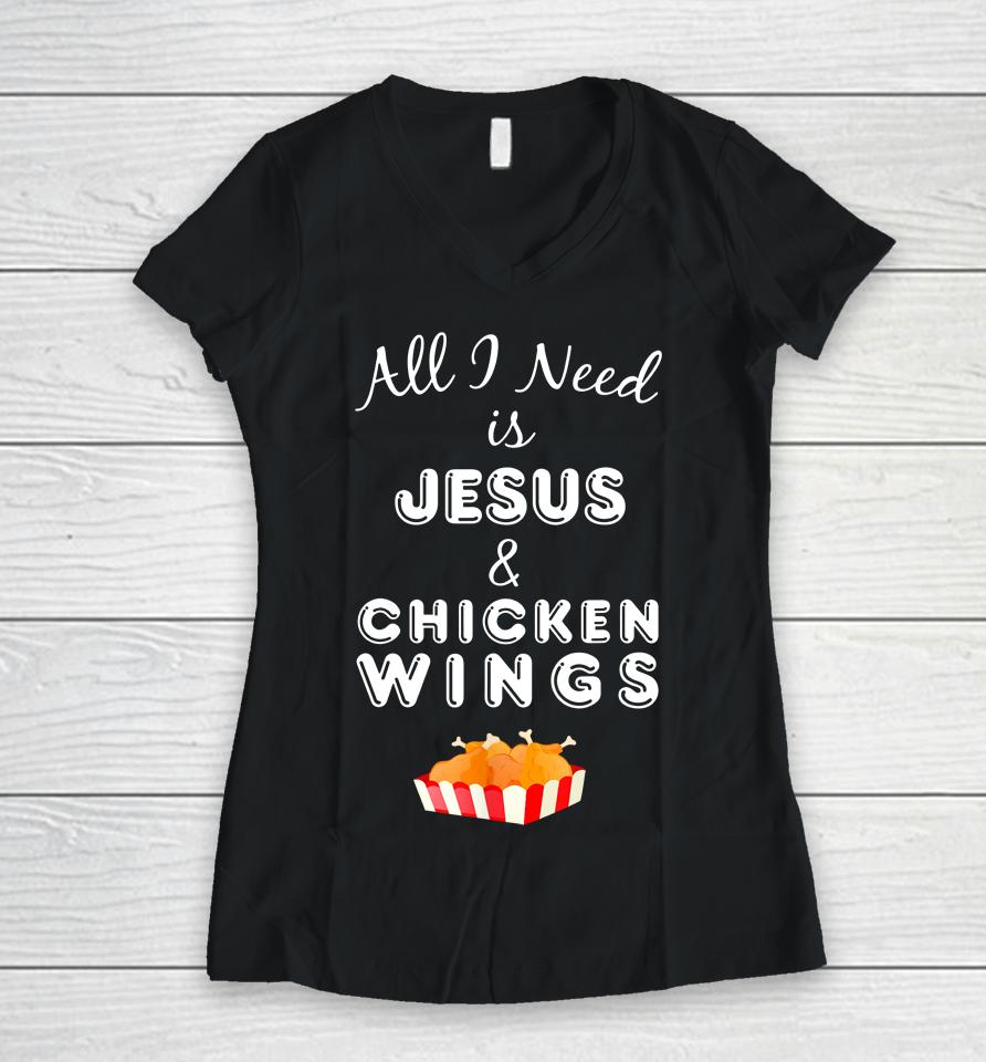 All I Need Is Jesus And Chicken Wings Women V-Neck T-Shirt