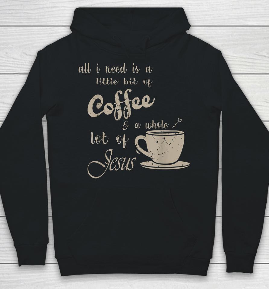 All I Need Is Jesus And Coffee Christian Religious Hoodie