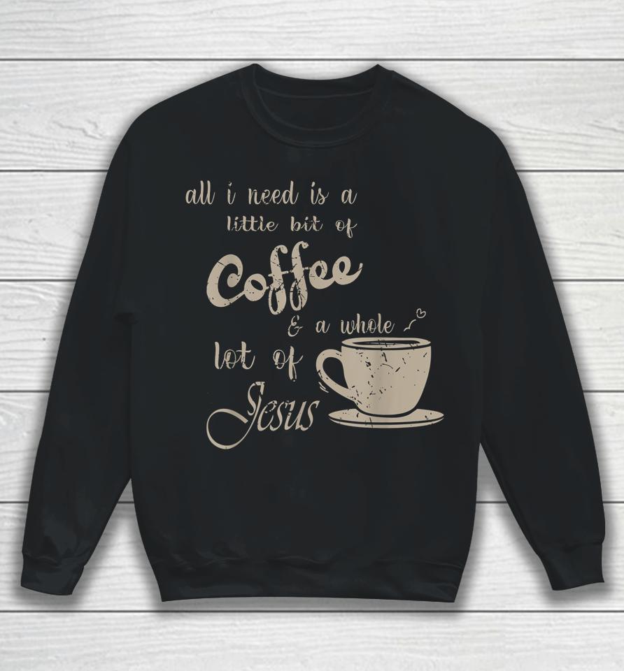 All I Need Is Jesus And Coffee Christian Religious Sweatshirt