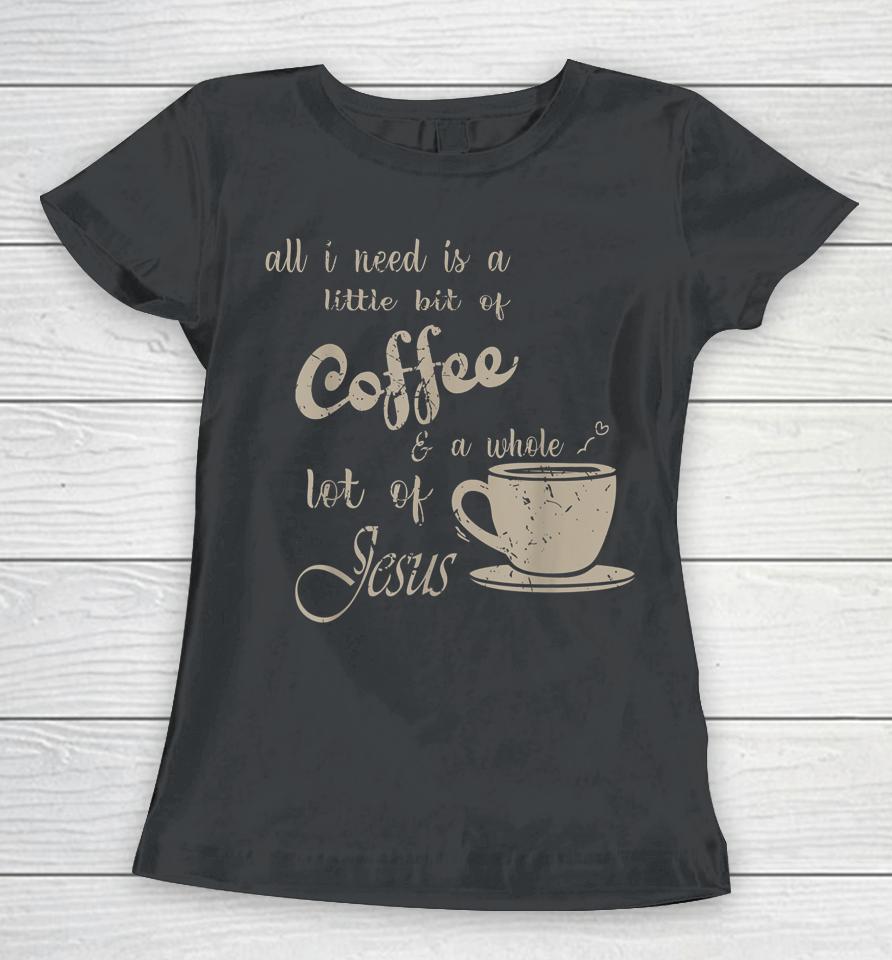 All I Need Is Jesus And Coffee Christian Religious Women T-Shirt