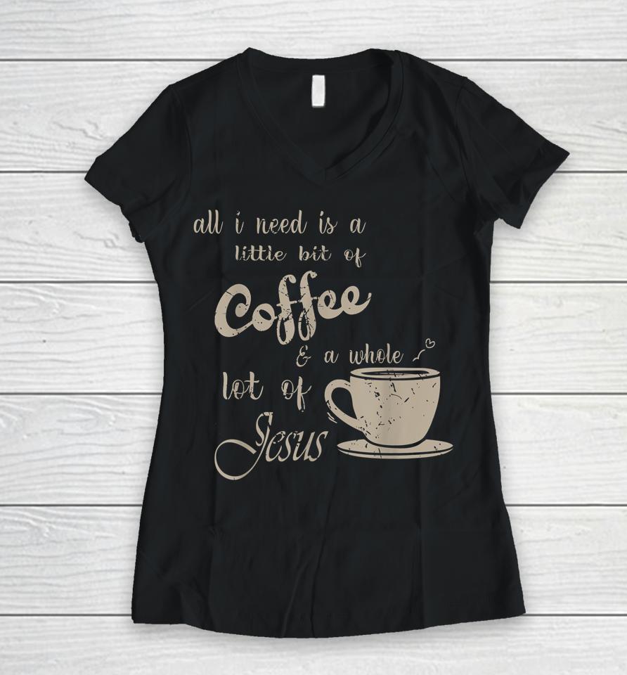 All I Need Is Jesus And Coffee Christian Religious Women V-Neck T-Shirt