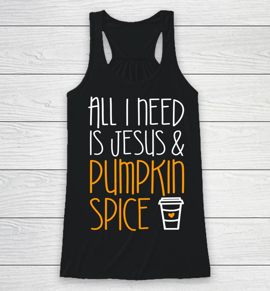 All I Need Is Jesus And Pumpkin Spice Racerback Tank