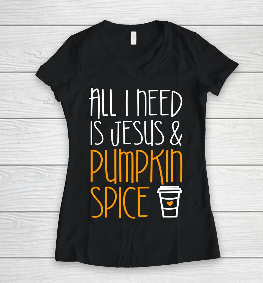 All I Need Is Jesus And Pumpkin Spice Women V-Neck T-Shirt