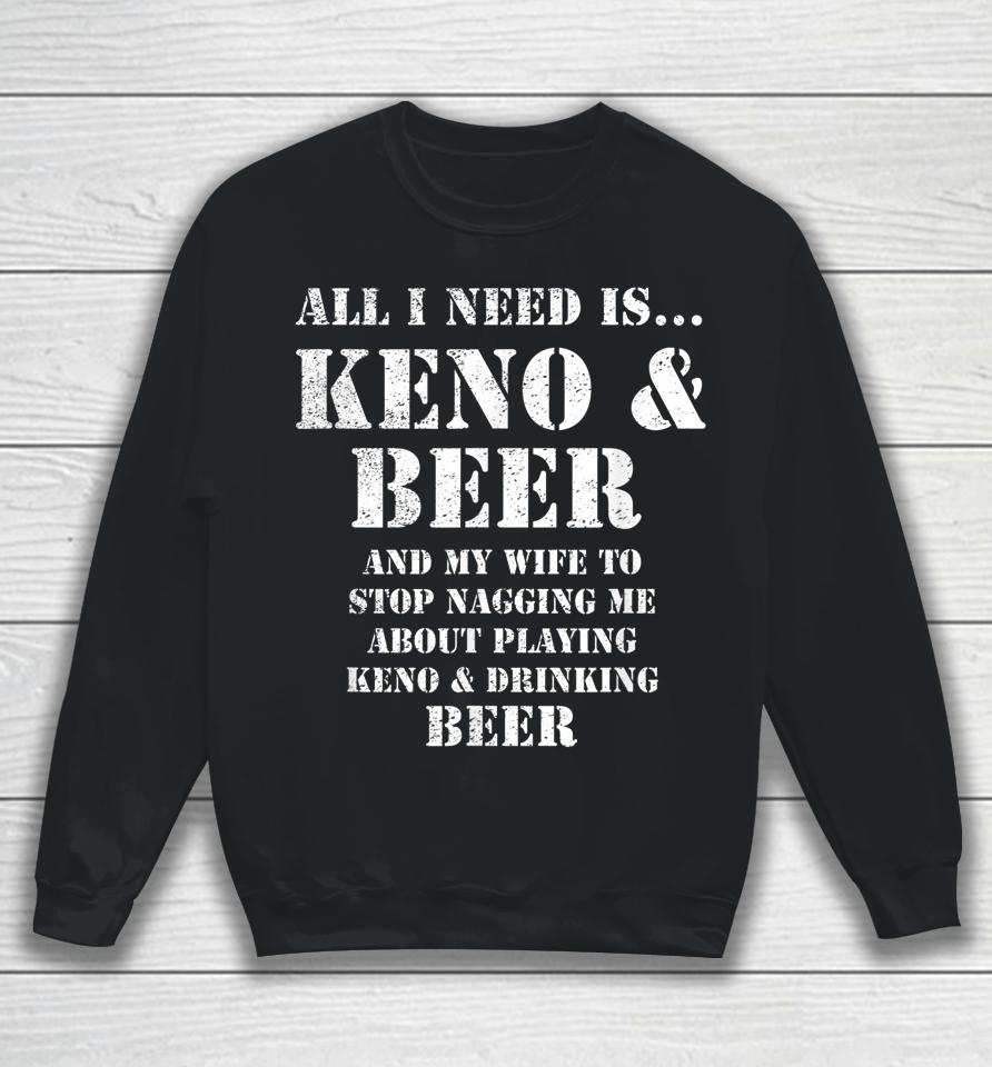All I Need Is Keno &Amp; Beer Sweatshirt