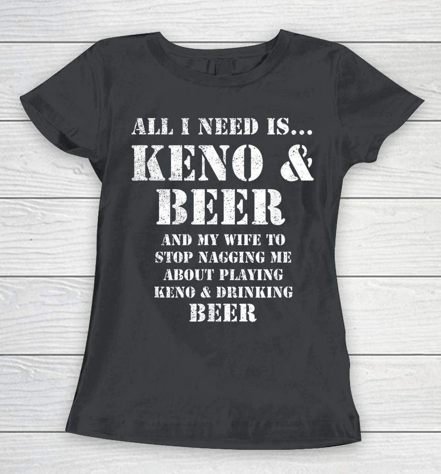 All I Need Is Keno &Amp; Beer Women T-Shirt