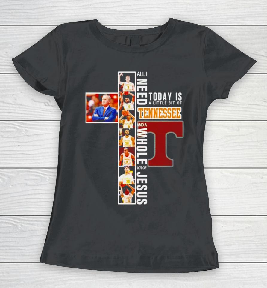 All I Need Today Is A Little Bit Of Tennessee Volunteers And A Whole Lot Of Jesus Women T-Shirt