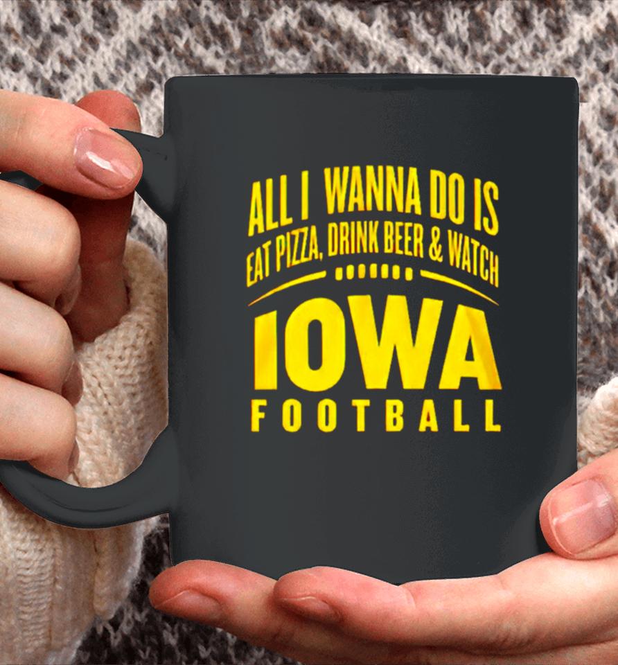 All I Wanna Do Is Eat Pizza Drink Beer And Watch Iowa Football Coffee Mug