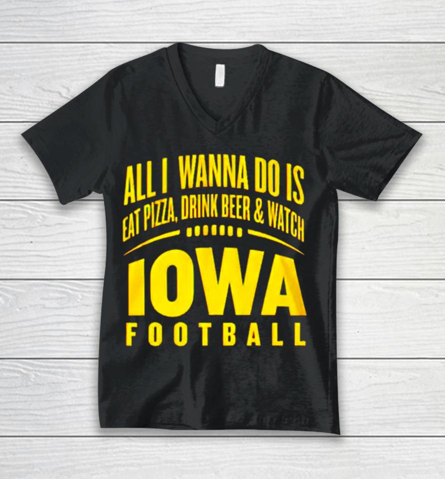 All I Wanna Do Is Eat Pizza Drink Beer And Watch Iowa Football Unisex V-Neck T-Shirt