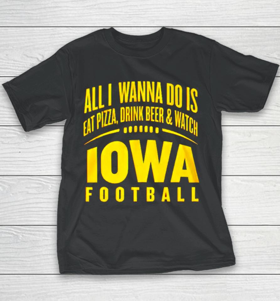 All I Wanna Do Is Eat Pizza Drink Beer And Watch Iowa Football Youth T-Shirt