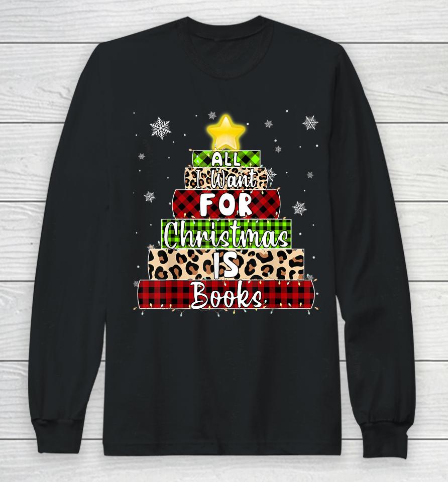 All I Want For Christmas Is Books Xmas Book Tree Long Sleeve T-Shirt