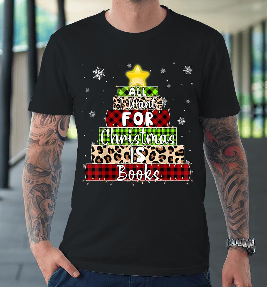 All I Want For Christmas Is Books Xmas Book Tree Premium T-Shirt