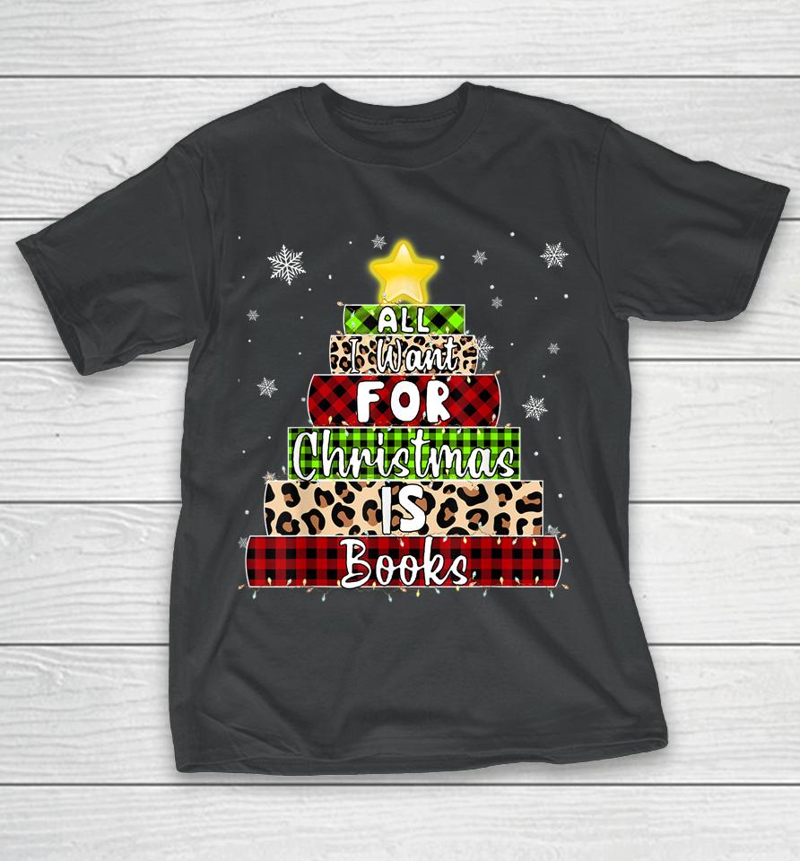 All I Want For Christmas Is Books Xmas Book Tree T-Shirt