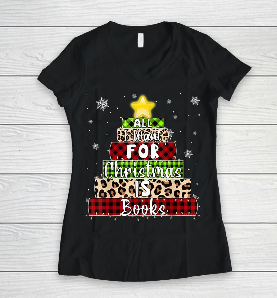 All I Want For Christmas Is Books Xmas Book Tree Women V-Neck T-Shirt