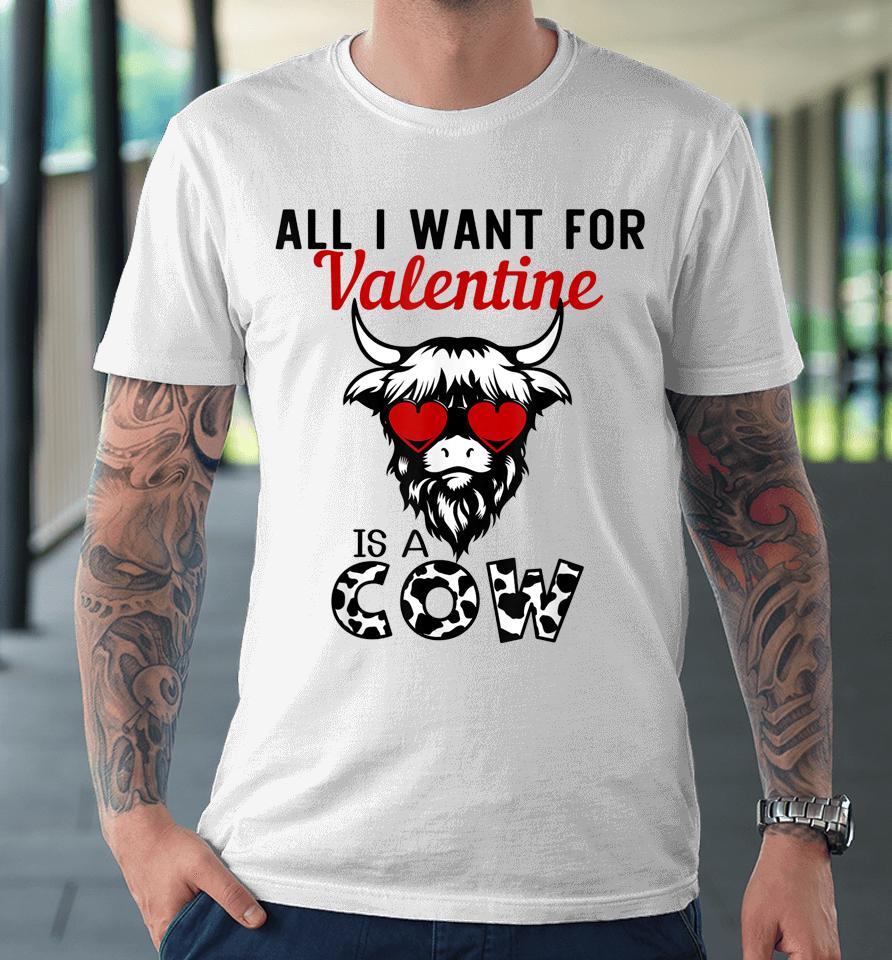 All I Want For Valentine Is A Cow Valentine's Day Farmer Premium T-Shirt