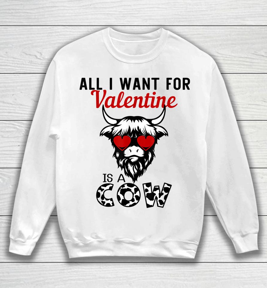 All I Want For Valentine Is A Cow Valentine's Day Farmer Sweatshirt