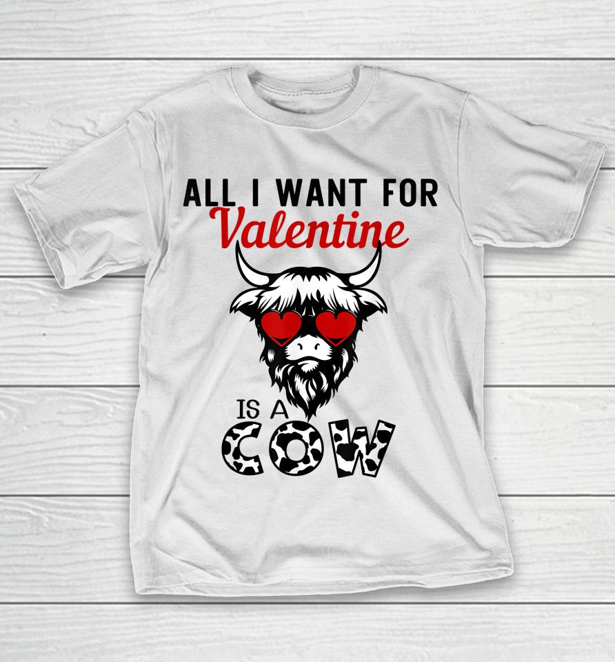 All I Want For Valentine Is A Cow Valentine's Day Farmer T-Shirt