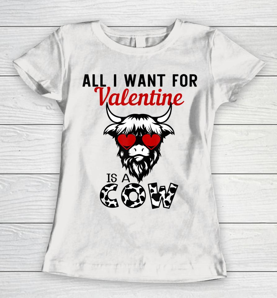 All I Want For Valentine Is A Cow Valentine's Day Farmer Women T-Shirt