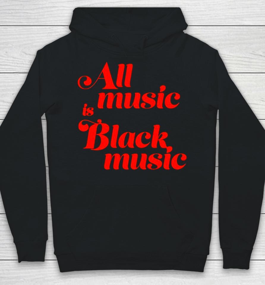 All Music Is Black Music Hoodie