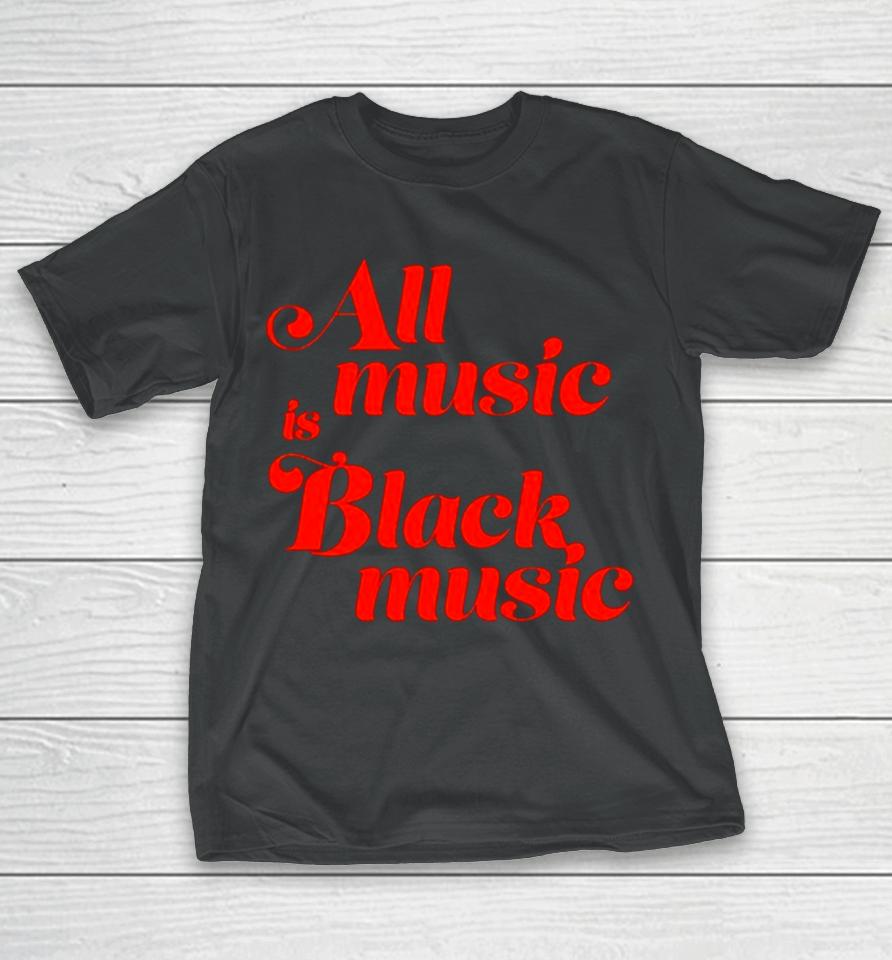 All Music Is Black Music T-Shirt