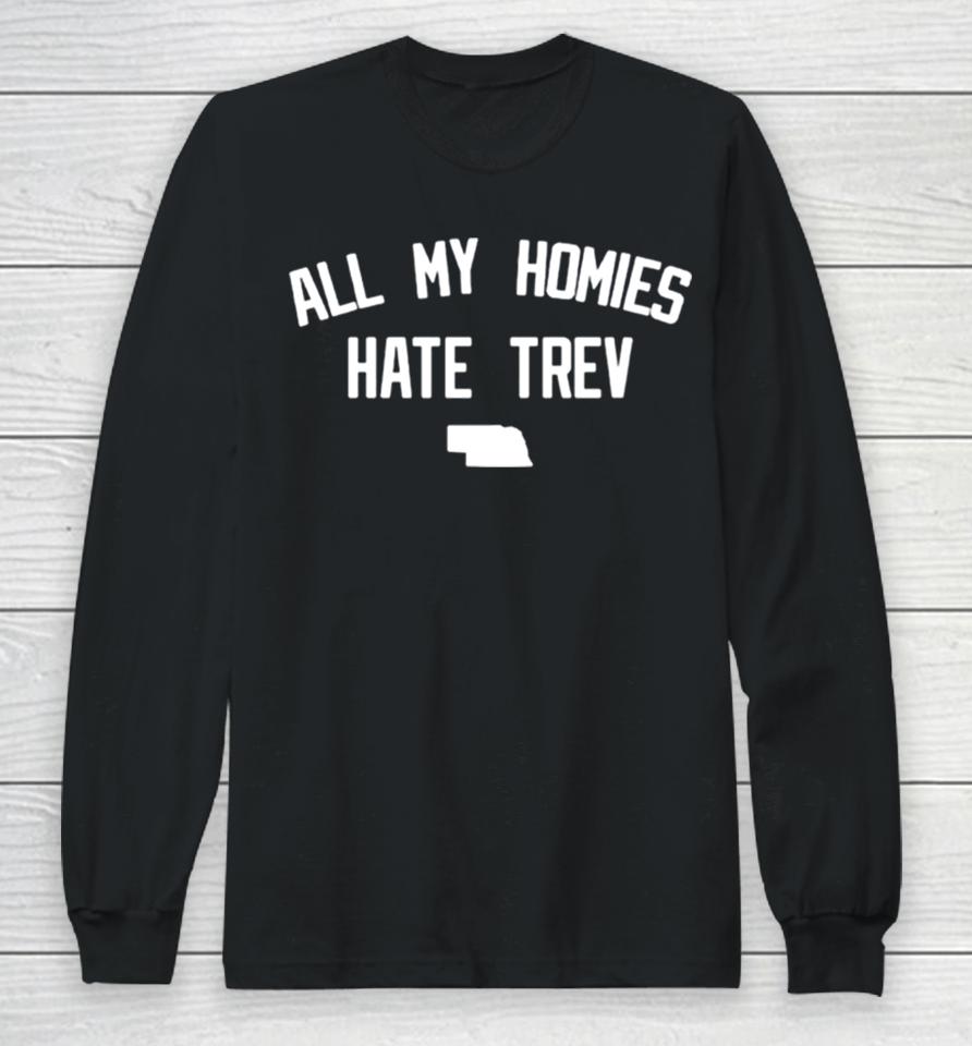 All My Homies Hate Trev Long Sleeve T-Shirt