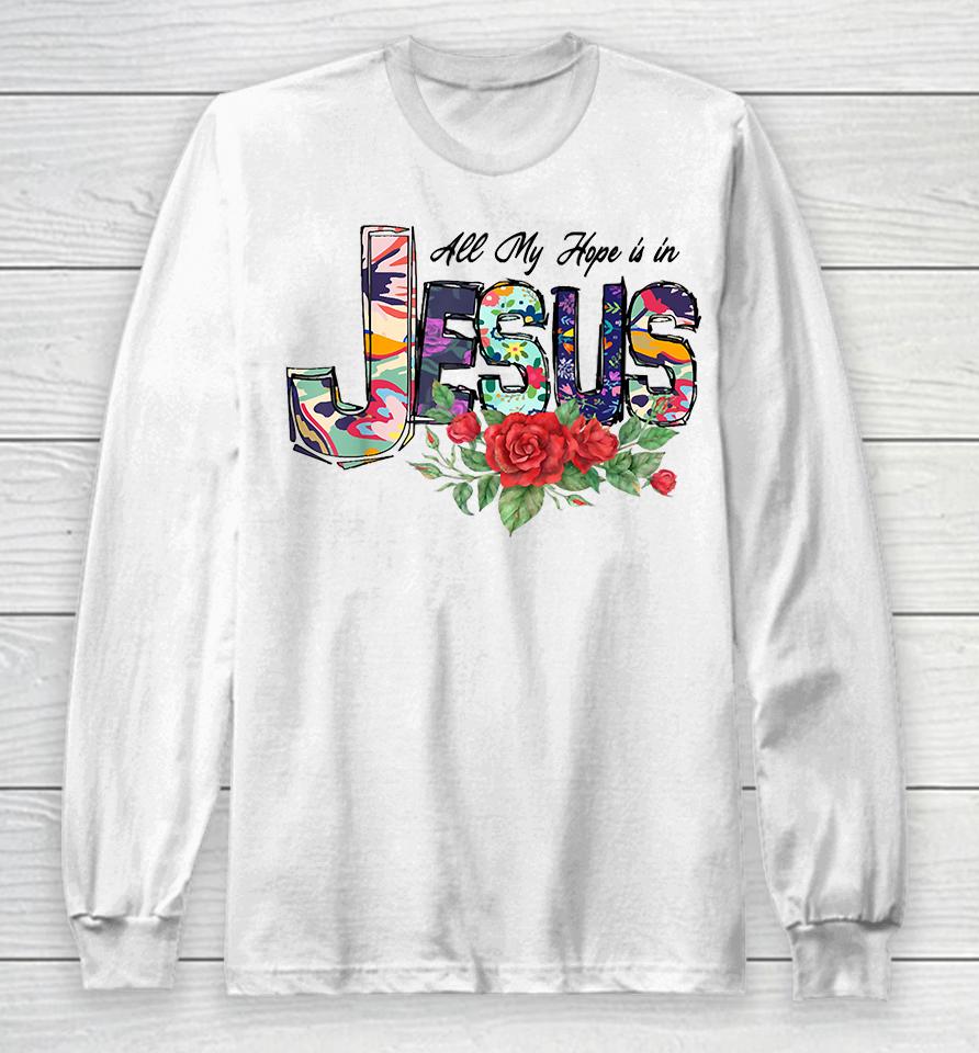 All My Hope Is In Jesus Long Sleeve T-Shirt