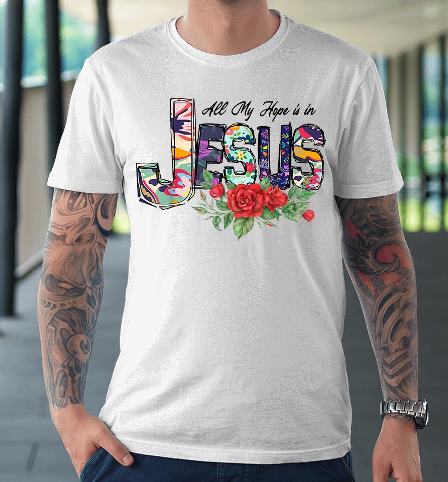 All My Hope Is In Jesus Premium T-Shirt