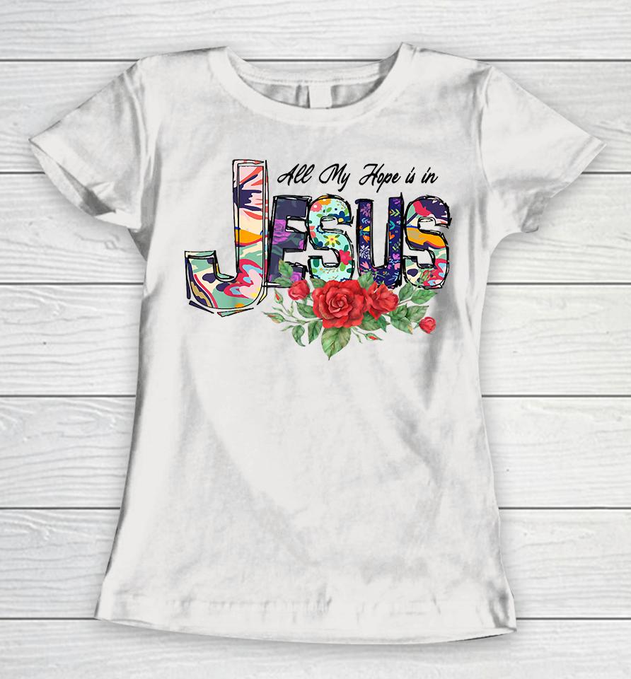 All My Hope Is In Jesus Women T-Shirt