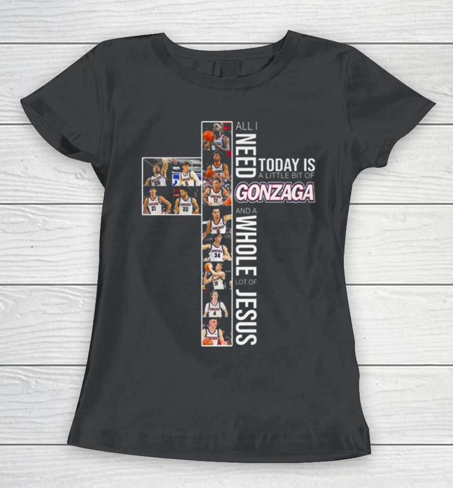 All Need Today Is A Little Bit Of Gonzaga Bulldogs And A Whole Lot Of Jesus 2024 Women T-Shirt
