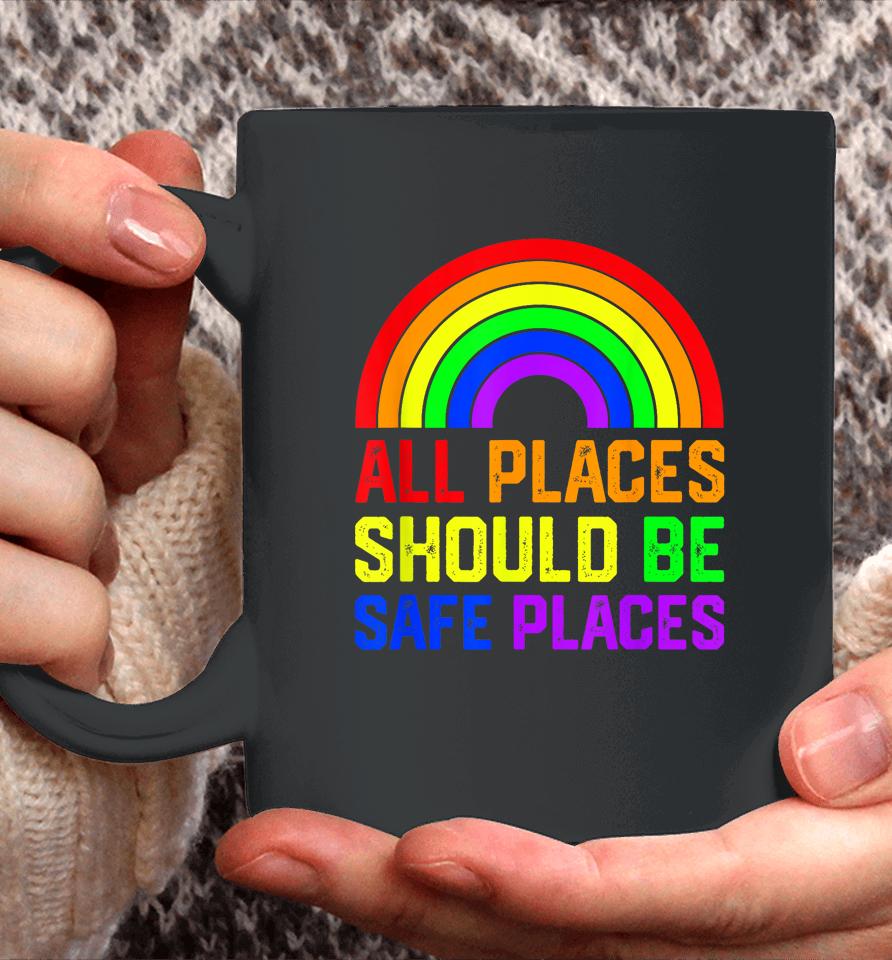 All Places Should Be Safe Places Gay Pride Rainbow Lgbtq Coffee Mug