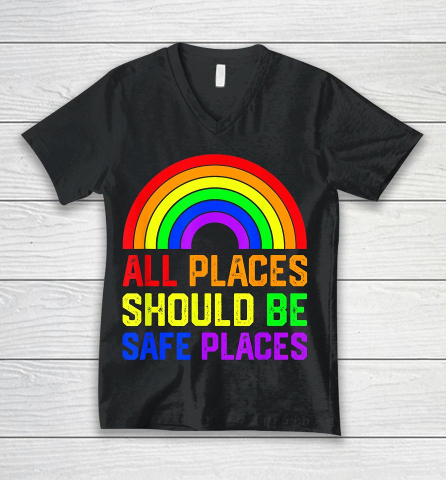 All Places Should Be Safe Places Gay Pride Rainbow Lgbtq Unisex V-Neck T-Shirt