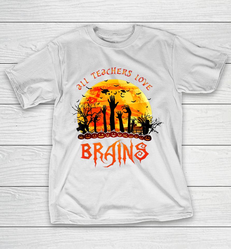 All Teacher Loves Brains Halloween Teaching T-Shirt