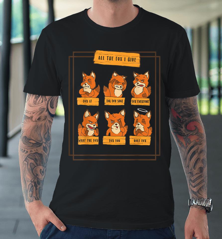 All The Fox I Give Funny No Fox Given Quotes Gift Premium T-Shirt