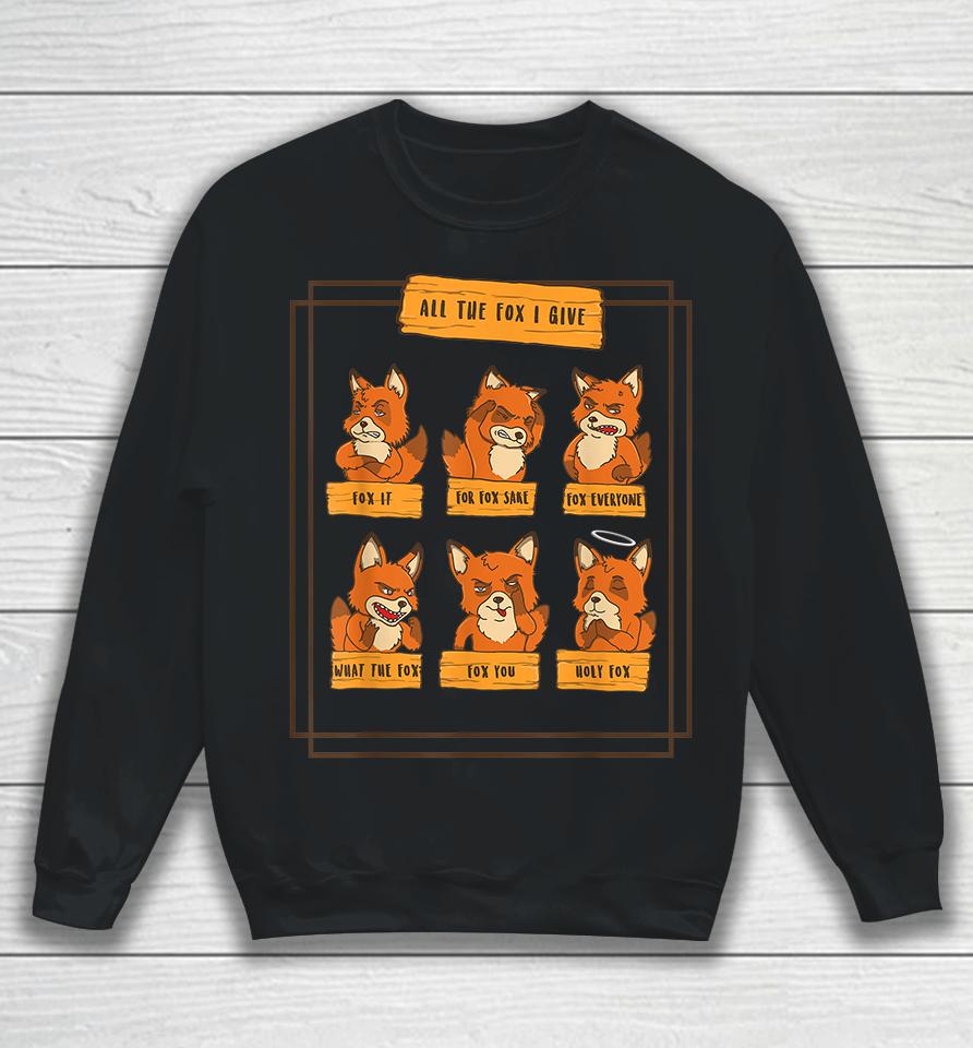 All The Fox I Give Funny No Fox Given Quotes Gift Sweatshirt