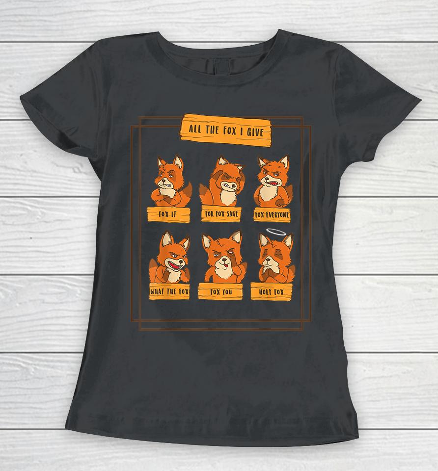 All The Fox I Give Funny No Fox Given Quotes Gift Women T-Shirt