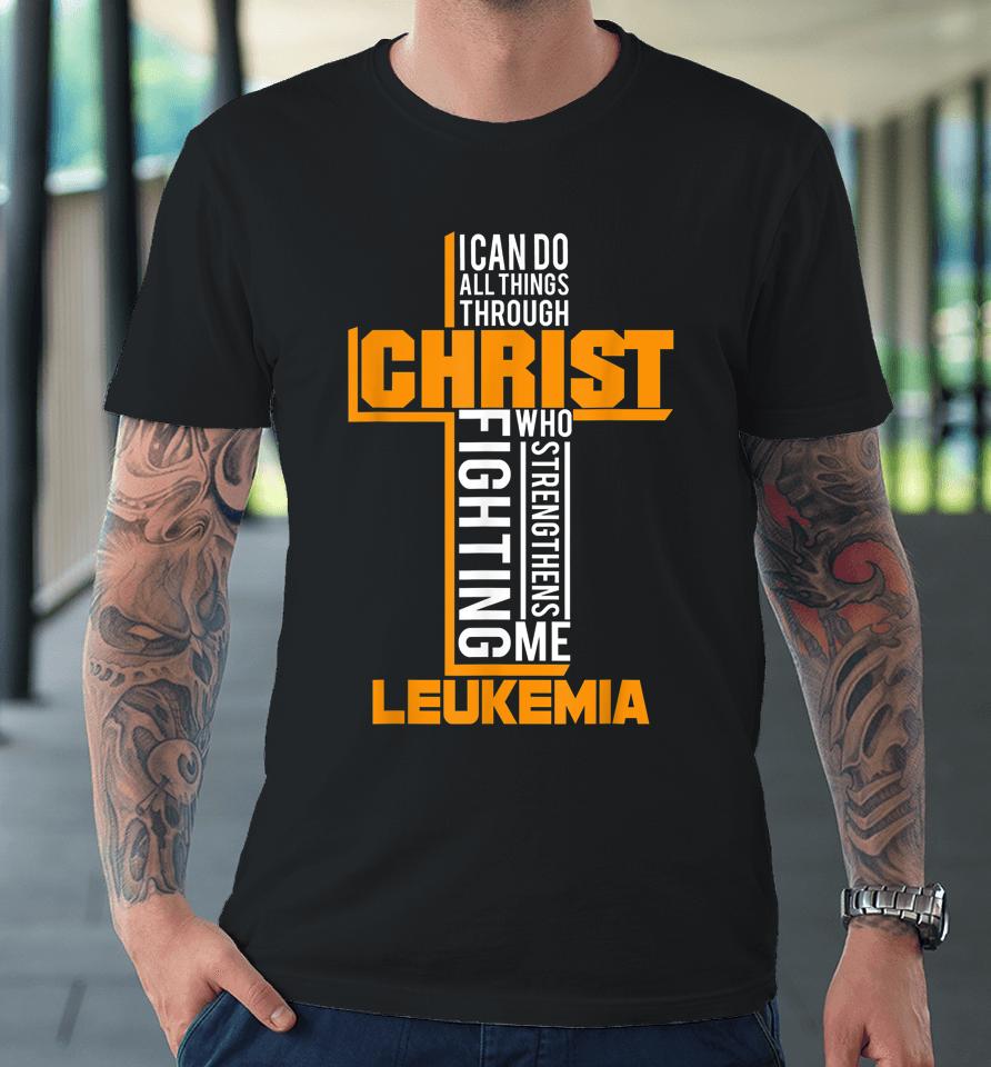 All Things Through Christ Leukemia Warrior Awareness Premium T-Shirt