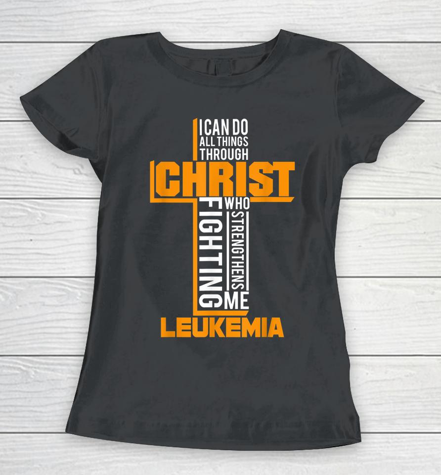 All Things Through Christ Leukemia Warrior Awareness Women T-Shirt