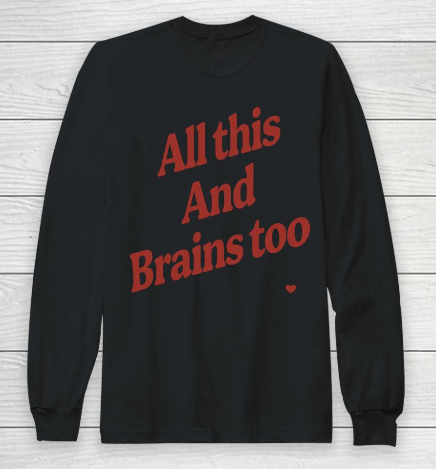 All This And Brains Too Long Sleeve T-Shirt