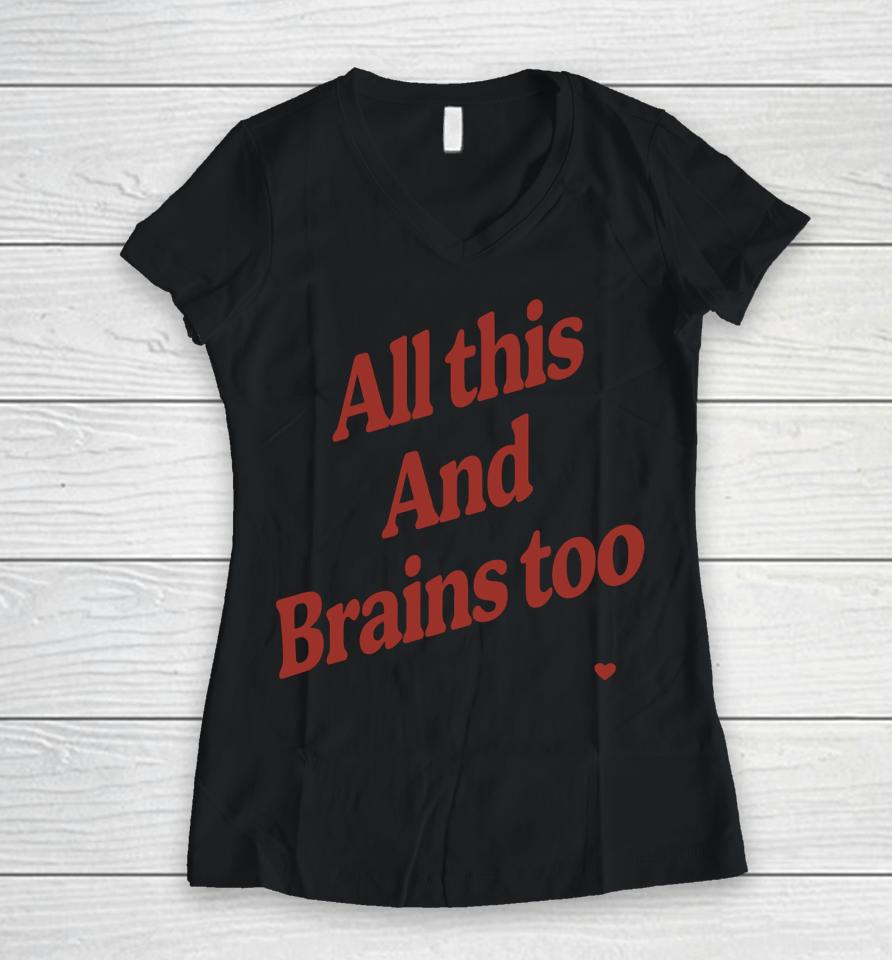All This And Brains Too Women V-Neck T-Shirt