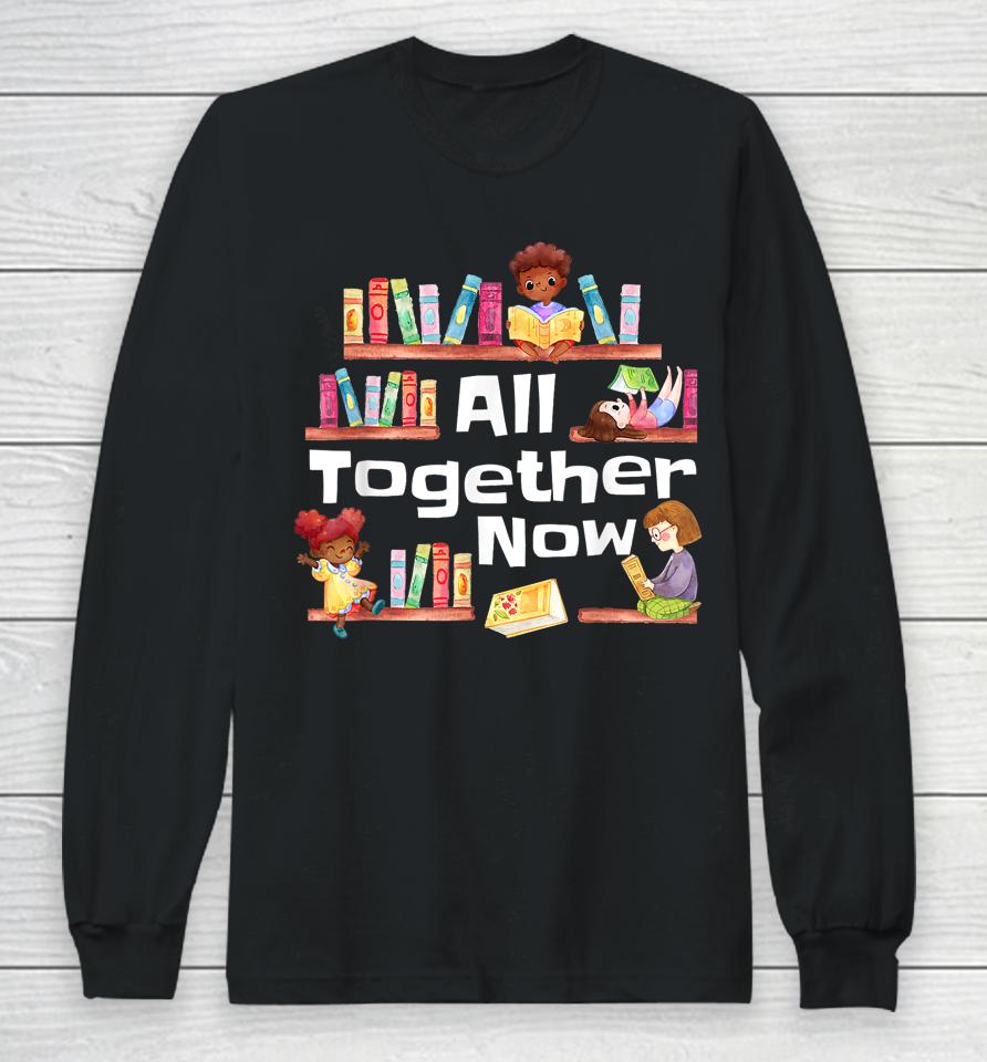 All Together Now Summer Reading 2023 Library Books Librarian Long Sleeve T-Shirt