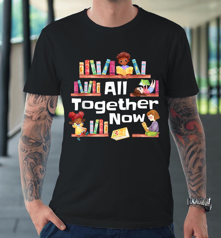All Together Now Summer Reading 2023 Library Books Librarian Premium T-Shirt