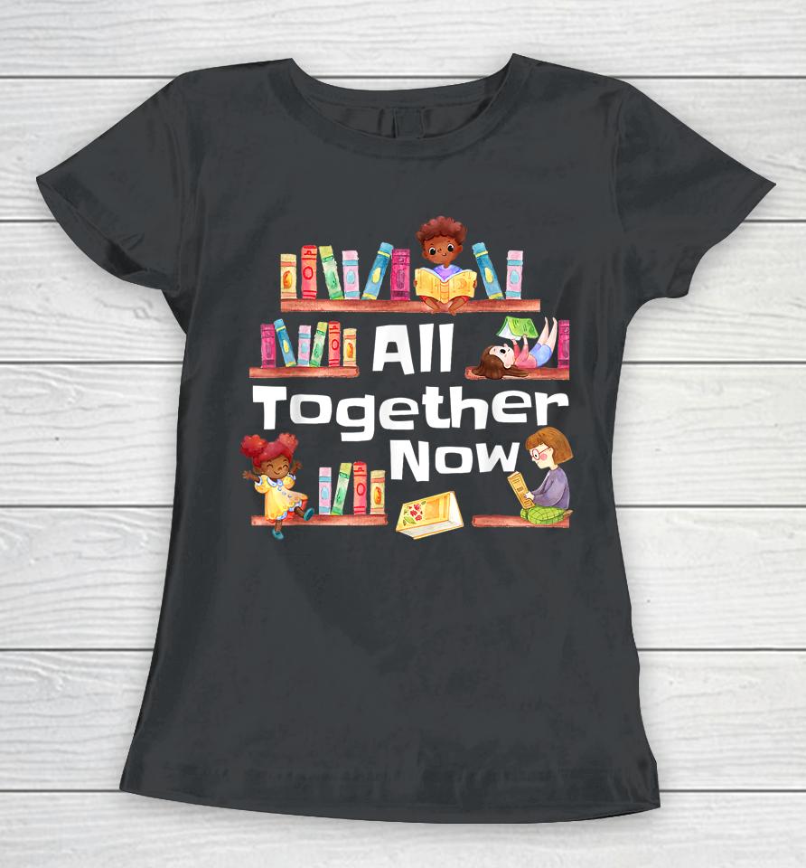 All Together Now Summer Reading 2023 Library Books Librarian Women T-Shirt