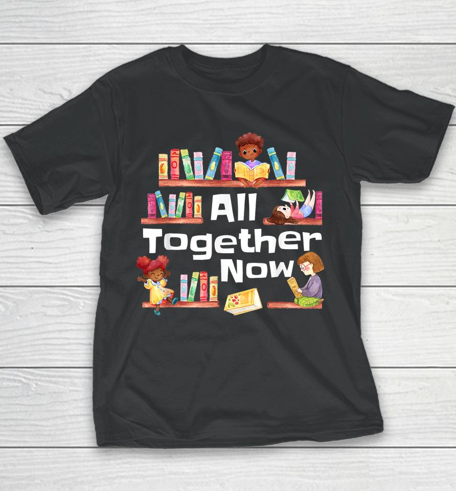 All Together Now Summer Reading 2023 Library Books Librarian Youth T-Shirt