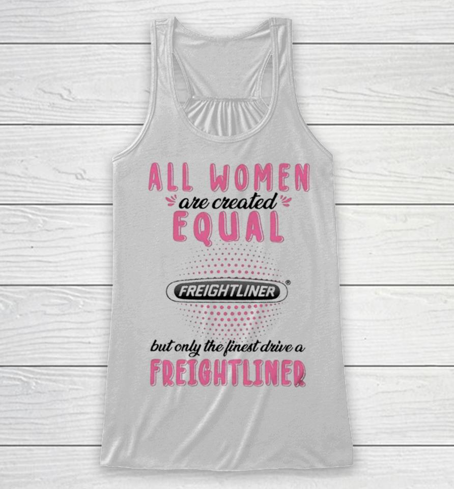 All Women Are Created Equal But Only The Finest Drive A Freightliner Racerback Tank
