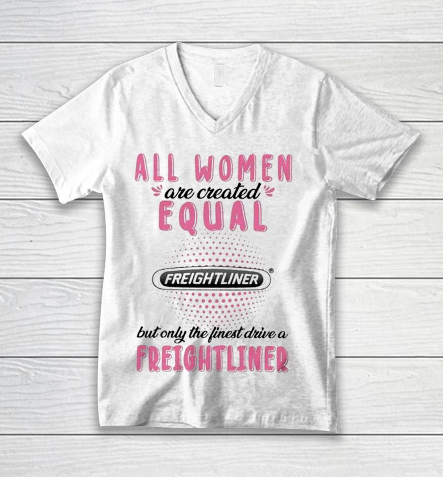 All Women Are Created Equal But Only The Finest Drive A Freightliner Unisex V-Neck T-Shirt