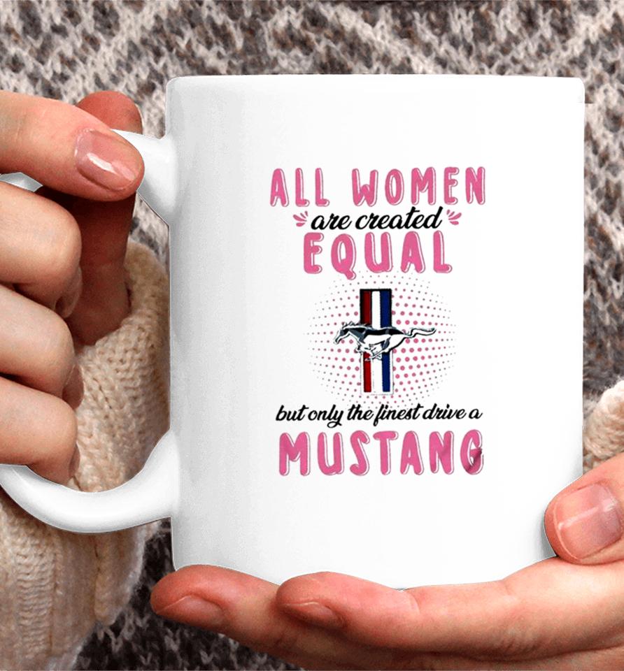 All Women Are Created Equal But Only The Finest Drive A Mustang Coffee Mug